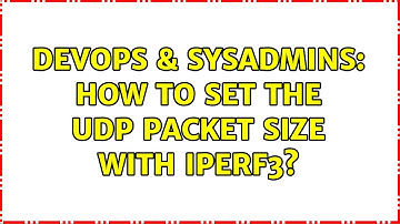 DevOps & SysAdmins: How to set the UDP Packet Size with iperf3? (2 Solutions!!)