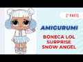 Amigurumi _ Boneca Lol Surprise / Snow Angel - 2° parte