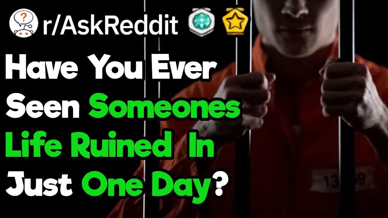 How Have You Seen A Persons Life Be Ruined In A Single Day? (r|AskReddit) How Have You Seen A Persons Life Be Ruined In A Single Day? (r|AskReddit)