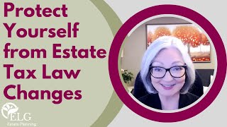 Protect Yourself from Estate Tax Law Changes