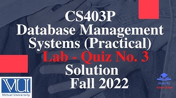 CS403P - Database Management Systems (Practical) Lab - Quiz No. 3 Solution Fall 2022| CS403P QUIZ 3