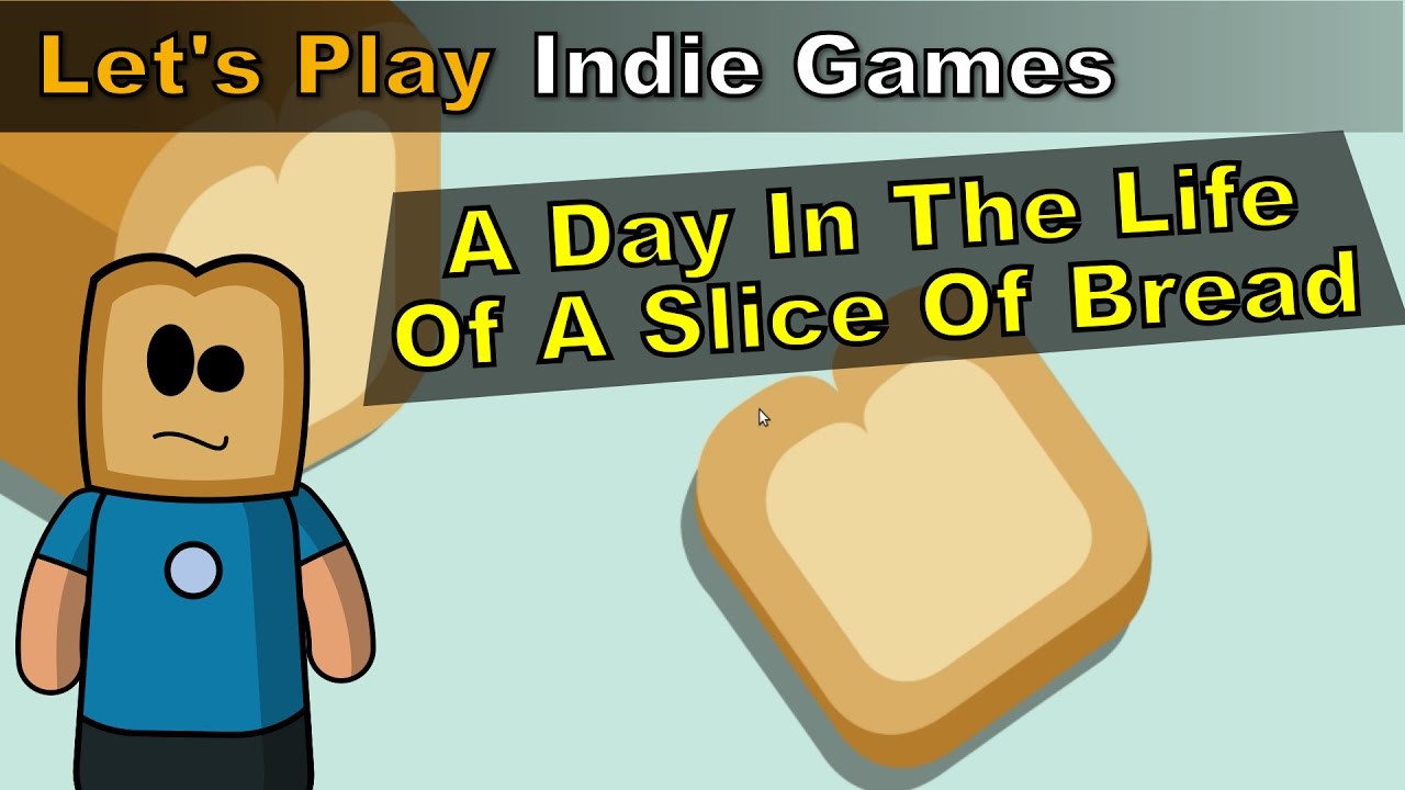 A Day in the Life of a Slice of Bread Let’s Play YouTube