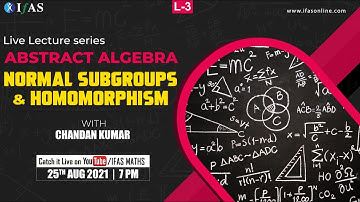 LIVE LECTURE SERIES ABSTRACT ALGEBRA NORMAL SUBGROUPS & HOMOMORPHISM L-3 WITH CHANDAN KUMAR AT IFAS