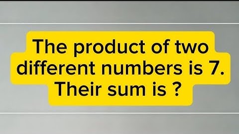 The Product of Two Different Numbers is 7, What is their Sum? 