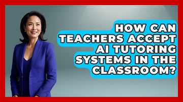 How Can Teachers Accept AI Tutoring Systems In The Classroom? - Safe AI for The Classroom