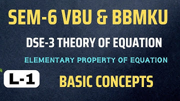 SEM-6 VBU & BBMKU  L-1 DSE-3 THEORY OF EQUATION  , BASIC INTRODUCTION , ELEMENTRY PROPERTRY OF EQU.