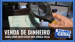 VENDA DE DINHEIRO: SAIBA COMO IDENTIFICAR UMA CÉDULA FALSA