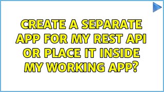 Create a separate app for my REST API or place it inside my working app? (2 Solutions!!)