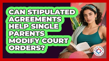 Can Stipulated Agreements Help Single Parents Modify Court Orders? - Single Parent Support Hub