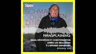 Mansplaining 129: Rage, désespoir et consternation après les réactions à l'affaire Depardieu