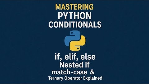 Mastering Python Conditionals: if, elif, else, Nested if, match-case & Ternary Operator Explained