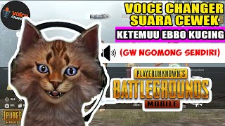 VOICE CHANGER KETEMU EBBO KUCING TAPI DIEM SEMUA | PUBG Mobile