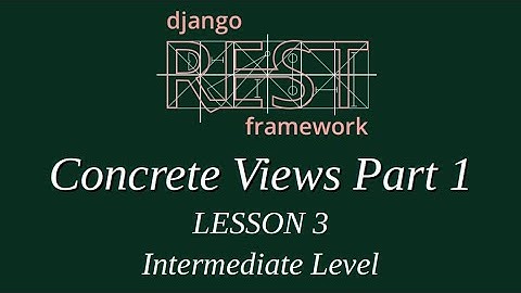 Intermediate Level - Django Rest Framework Lesson 3 (Concrete Views Part 1)