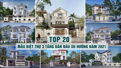 TOP 20 MẪU BIỆT THỰ 3 TẦNG DẪN ĐẦU XU HƯỚNG NĂM 2021
