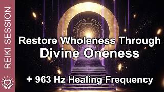 Reiki for Wholeness • Divine Consciousness & Oneness Alignment • Spiritual Healing • 963Hz Frequency