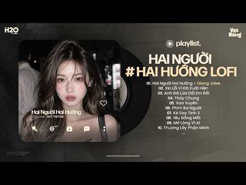 Hai Người Hai Hướng Lofi, Xin Lỗi Vì Đã Xuất Hiện, Thuỷ Chung Lofi... 🎧 Nhạc Chill Tiktok 2026