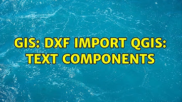 GIS: DXF Import QGIS: Text Components