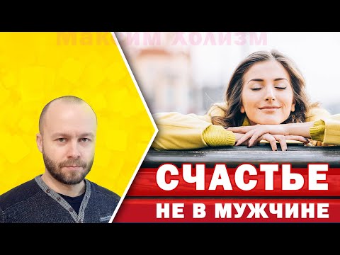 Женское счастье зависит от самой женщины, мужчина не сделает женщину счастливой