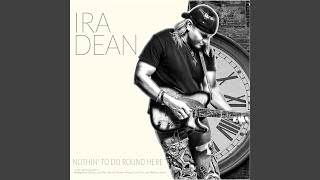 Video thumbnail of "Ira Dean - Nothin' to Do Round Here"
