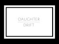 Daughter - "Drift"