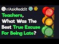 Teachers, What Was The Best True Excuse For Being Late?