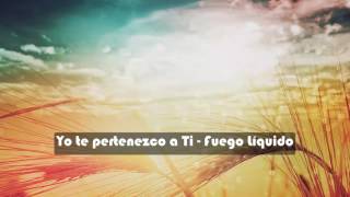 Yo te pertenezco a Ti - Fuego Líquido