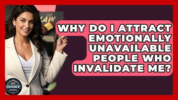 Why Do I Attract Emotionally Unavailable People Who Invalidate Me? - Get Divorce Answers