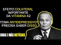 ISSO PODE ACONTECER COM VOCÊ SE VOCÊ TOMA VITAMINA K2 E TAMBÉM, ANTIDEPRESSIVOS | DR LAIR RIBEIRO