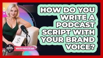How Do You Write A Podcast Script With Your Brand Voice? - Modern Podcaster Hub