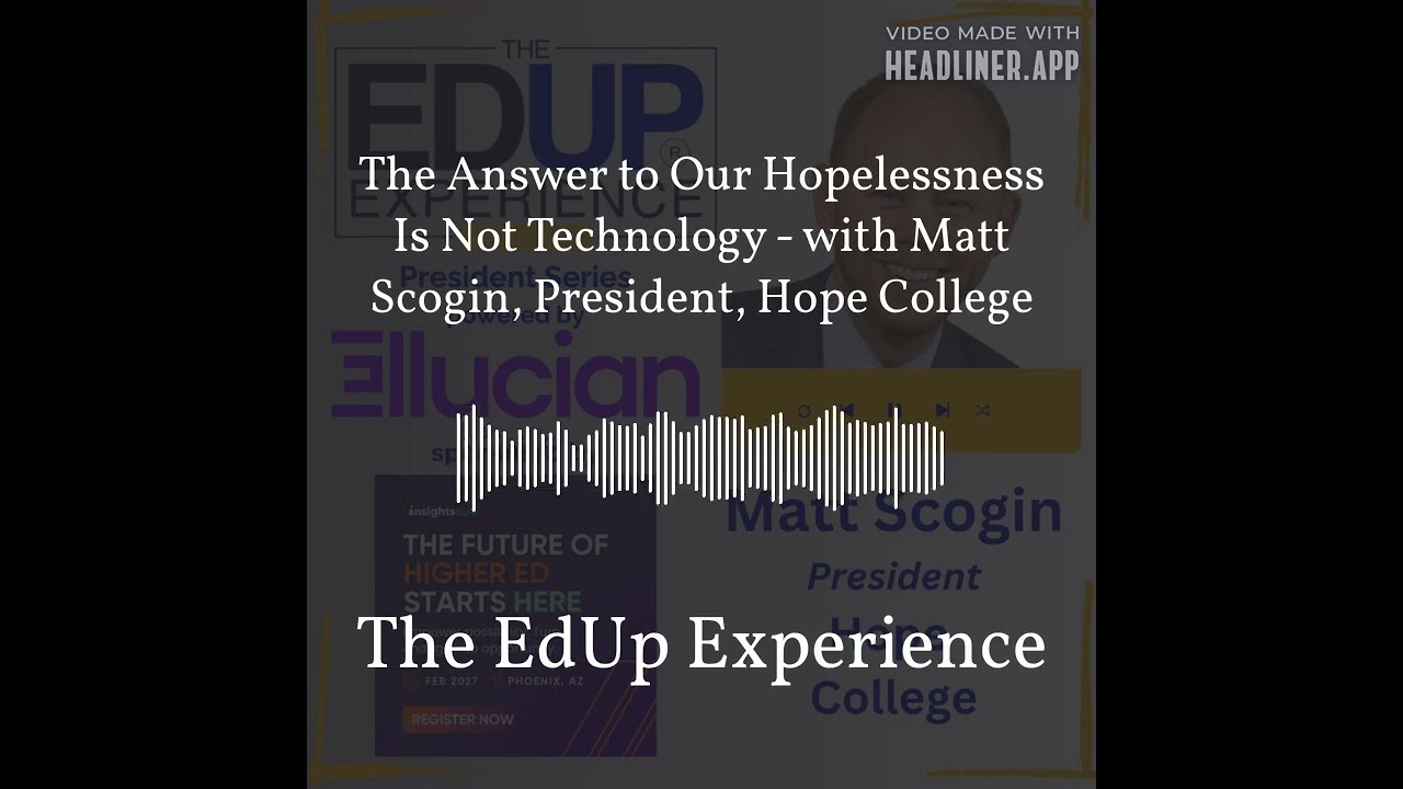 The Answer to Our Hopelessness Is Not Technology - with Matt Scogin, President, Hope College |...