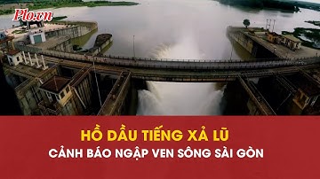 Hồ Dầu Tiếng tiếp tục xả lũ, có thể ngập cục bộ ven sông Sài Gòn? | PLO