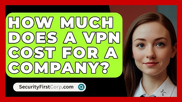 How Much Does A VPN Cost For A Company? - SecurityFirstCorp.com