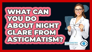 What Can You Do About Night Glare From Astigmatism? - Optometry Knowledge Base