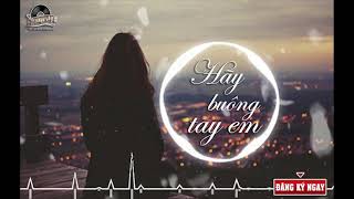 Hãy Buông Tay Em ( Remix ) - Nhạc EDM Tik Tok Gây Nghiện