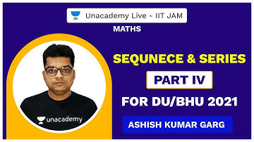 Sequnece & Series Part IV for DU/BHU 2021 | Mathematics | ASHISH GARG | UNACADEMY LIVE