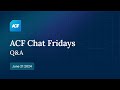 ACF Chat Friday – June 21, 2024: Q&A