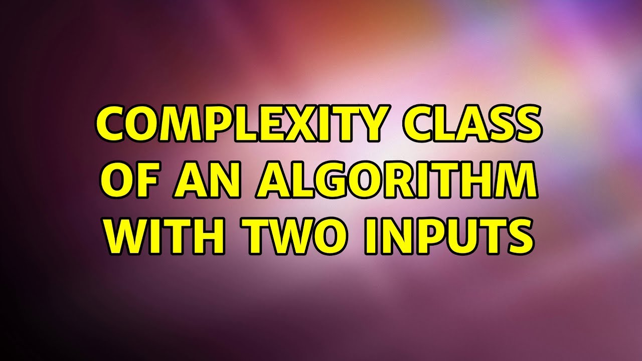 Complexity Class of an Algorithm with two Inputs - YouTube