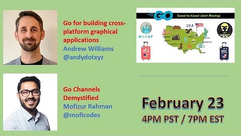 Go for building cross-platform graphical apps & Go Channels Demystified - March 2022