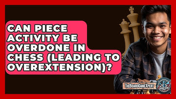 Can Piece Activity Be Overdone In Chess (leading To Overextension)? - The Board Game Xpert