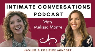 The Intimate Conversations Podcast With Melissa Monte Having A Positive Mindset
