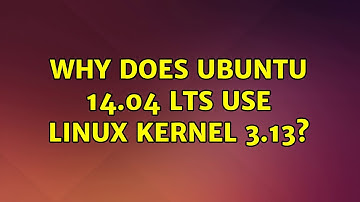 Ubuntu: Why does Ubuntu 14.04 LTS use linux kernel 3.13? (4 Solutions!!)