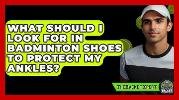 What Should I Look For In Badminton Shoes To Protect My Ankles? - The Racket Xpert