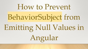 How to Prevent BehaviorSubject from Emitting Null Values in Angular