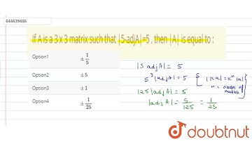 If A is a 3 x 3matrix such that|5-adjA|=5 ,then |A| is equal to :  | 12 | MATRICES AND DETERMINA...