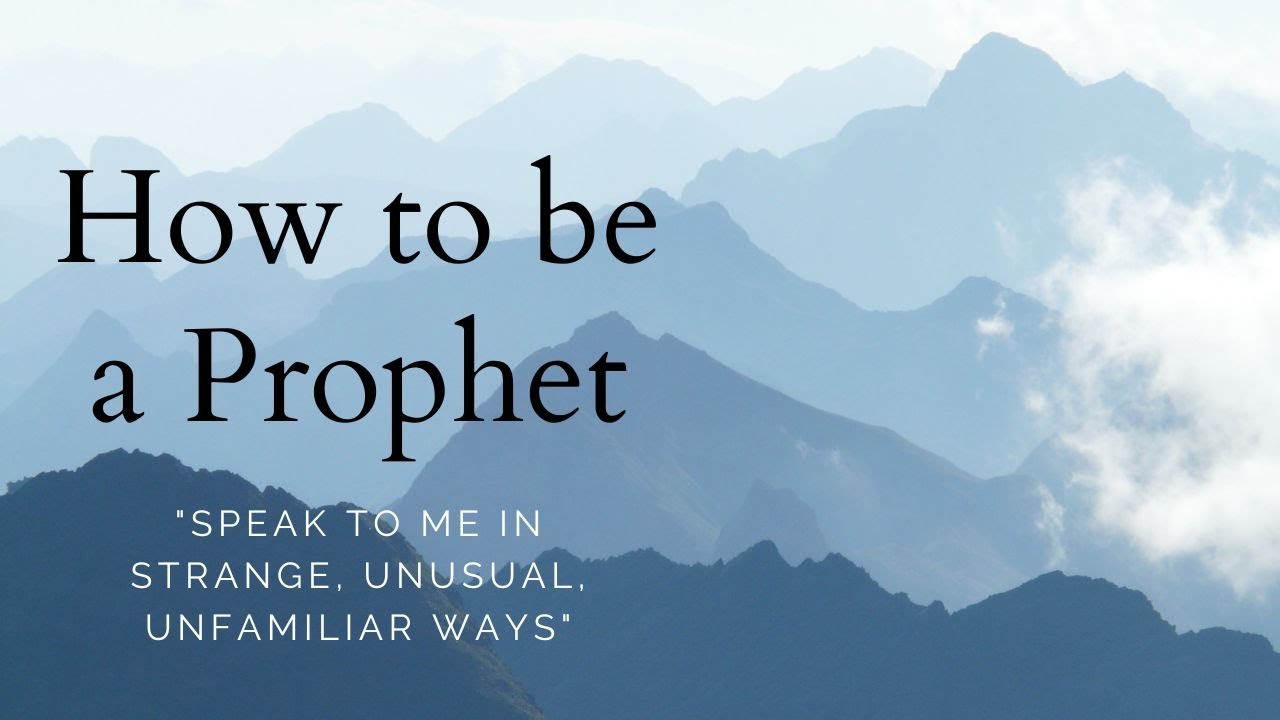 How to be a Prophet ("speak to me in strange, unusual, unfamiliar ways") 