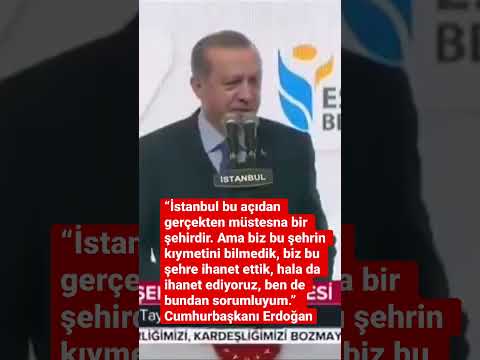 “biz bu şehre ihanet ettik, hala da ihanet ediyoruz, ben de bundan sorumluyum.Cumhurbaşkanı Erdoğan