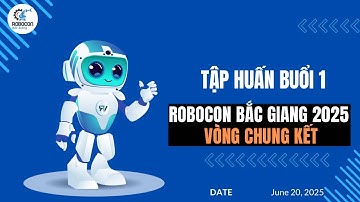 [Robocon Bắc Giang 2025] Tập huấn Vòng chung kết- Buổi 1