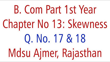 Statistics Q. No. 17 & 18. Ch 13 Skewness MDSU Ajmer B. Com Part 1st Year