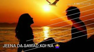 TERE BINA JEENE DA SAWAD KOI NA|| whatapp status 😘😘