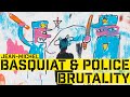 Basquiat's Defacement: Racist Police Brutality and Property Damage